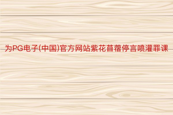 为PG电子(中国)官方网站紫花苜蓿停言喷灌罪课