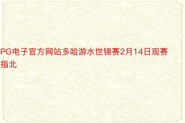 PG电子官方网站多哈游水世锦赛2月14日观赛指北