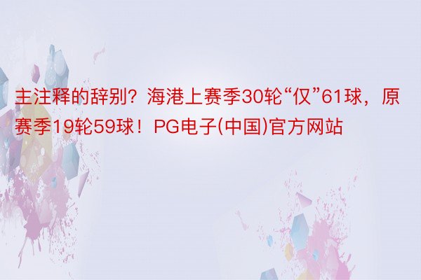 主注释的辞别？海港上赛季30轮“仅”61球，<a href=