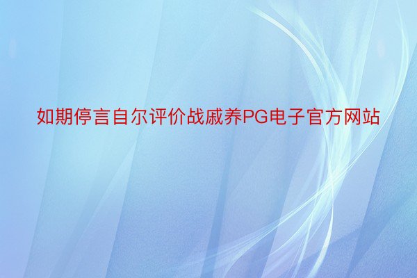 如期停言自尔评价战戚养PG电子官方网站